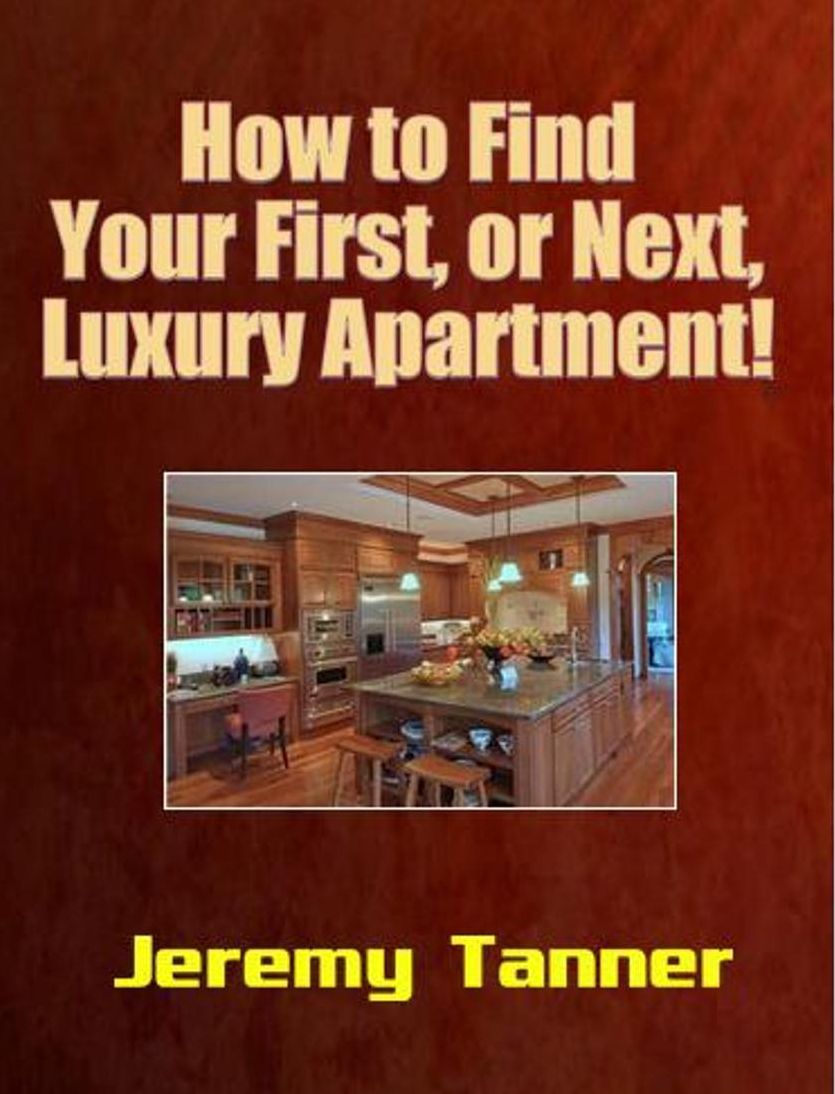 How to Find Your First, or Next, Luxury Apartment!