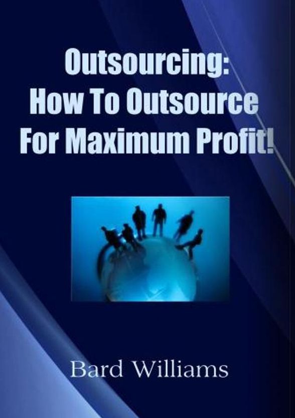 Outsourcing: How to Outsource For Maximum Profit!