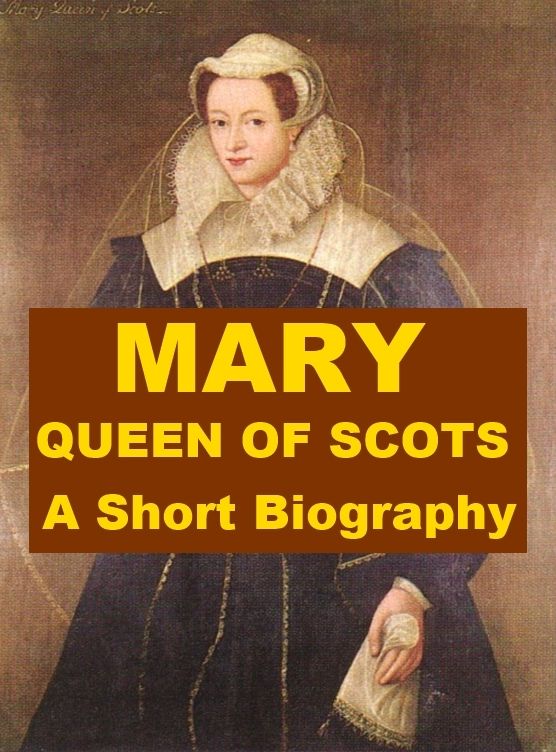 Mary, Queen of Scots - A Short Biography