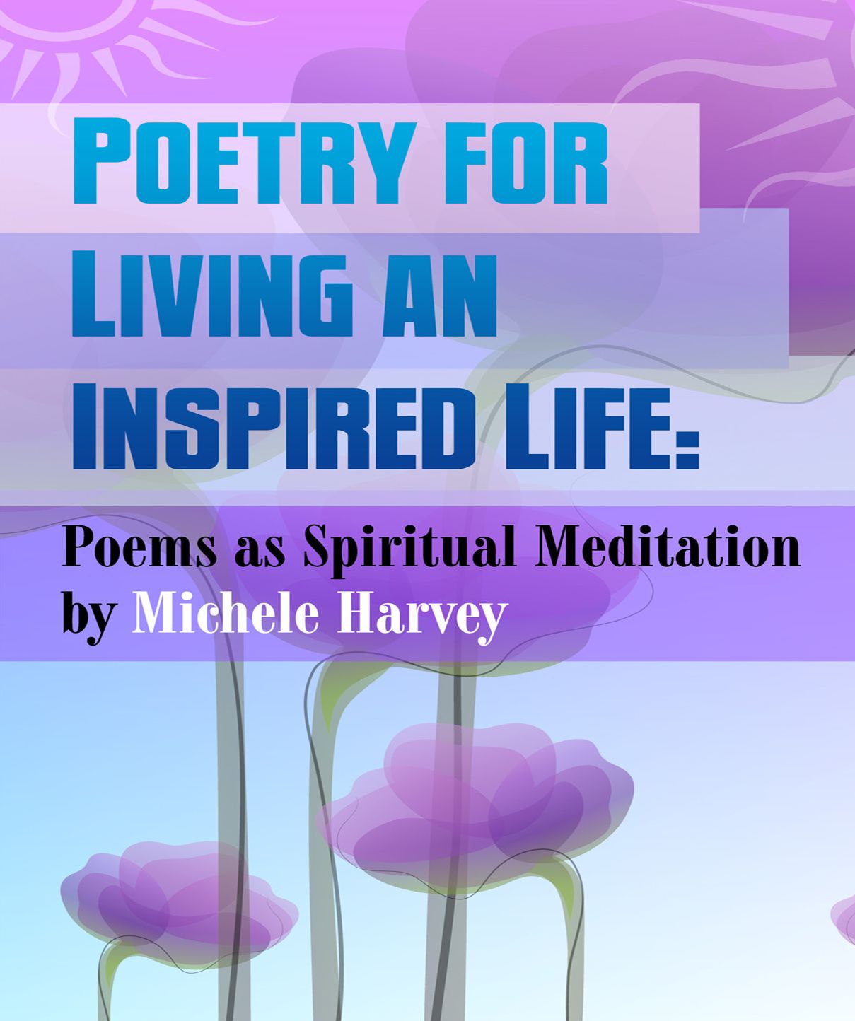 Poetry For Living An Inspired Life: Poems as Spiritual Meditation