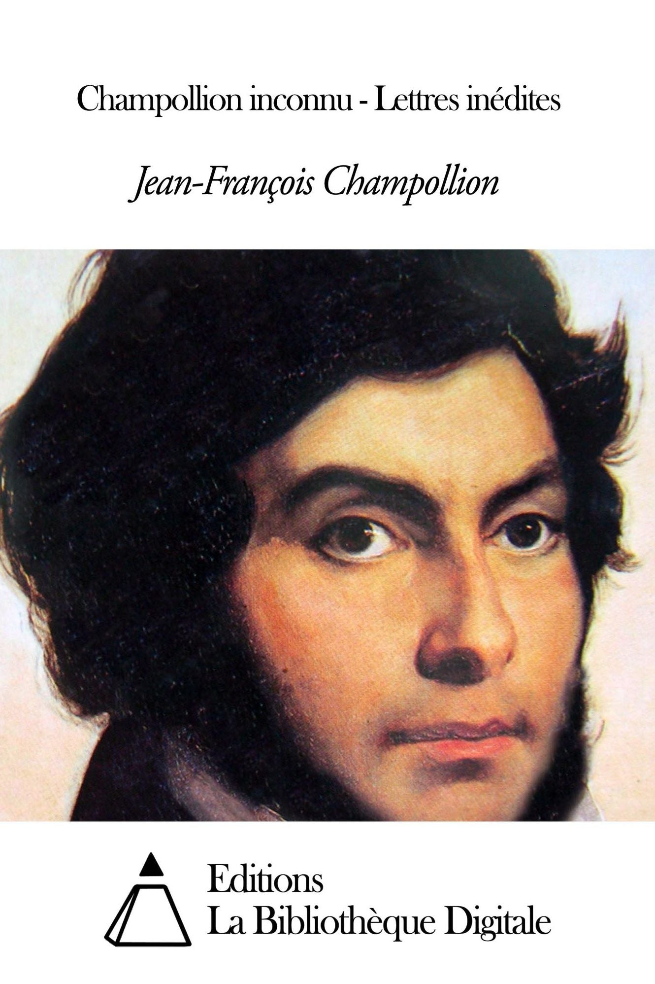 Champollion inconnu - Lettres in&eacute;dites