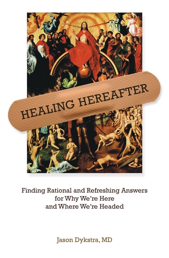 Healing Hereafter: Finding Rational and Refreshing Answers for Why We're Here and Where We're Headed