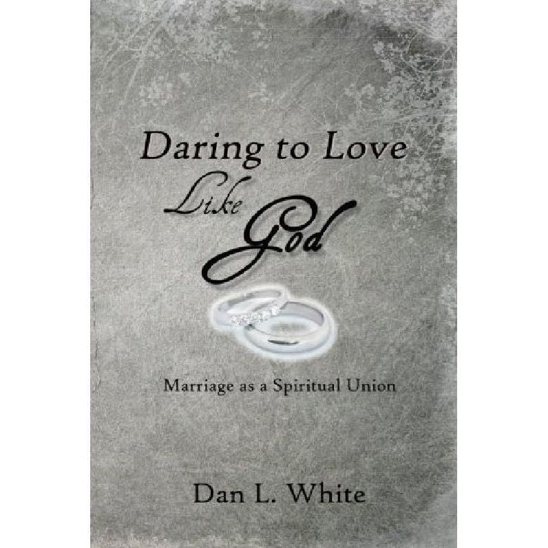 Daring to Love Like God: Marriage as a Spiritual Union