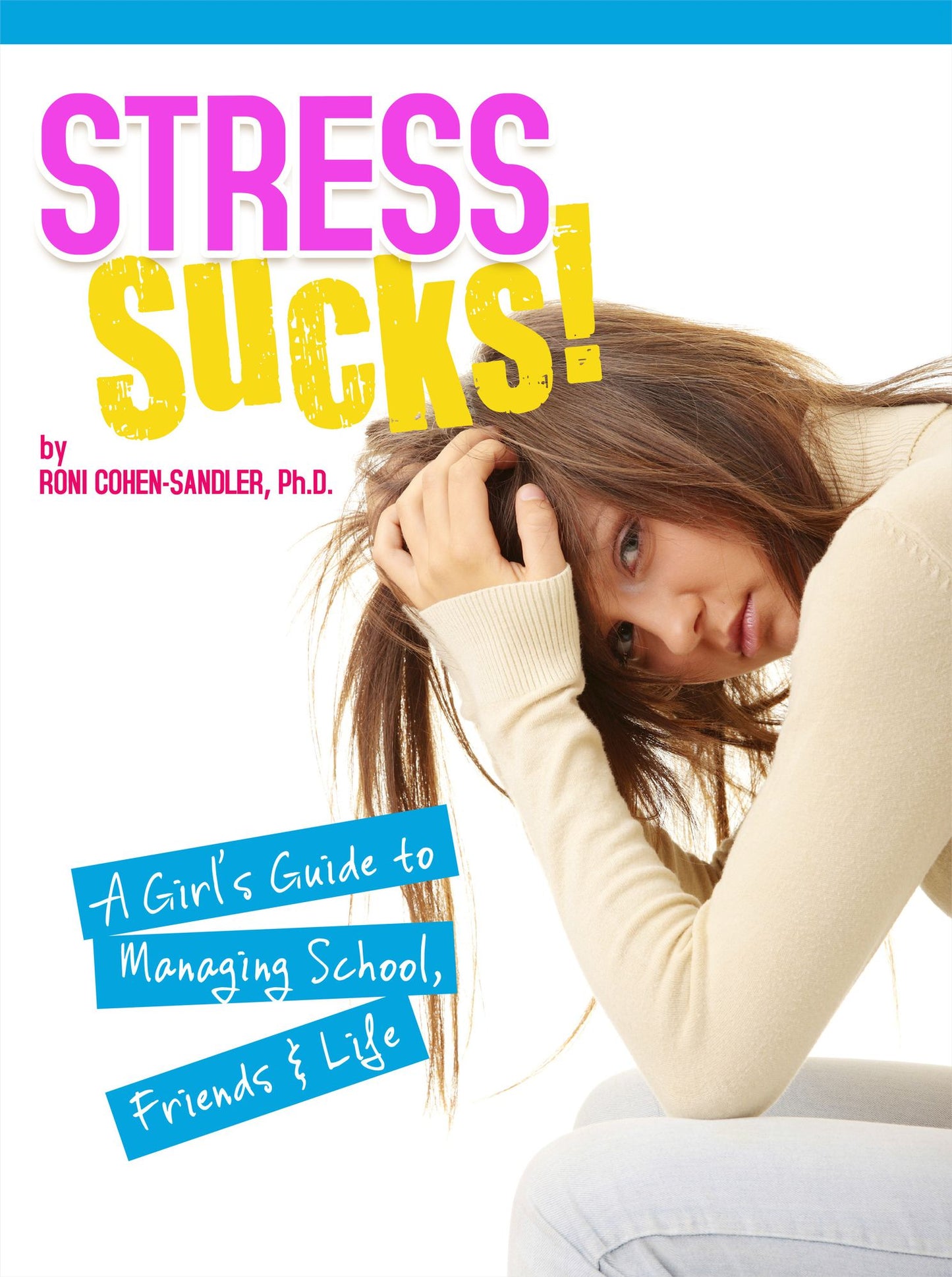 Stress Sucks! A Girl's Guide to Managing School, Friends, and Life