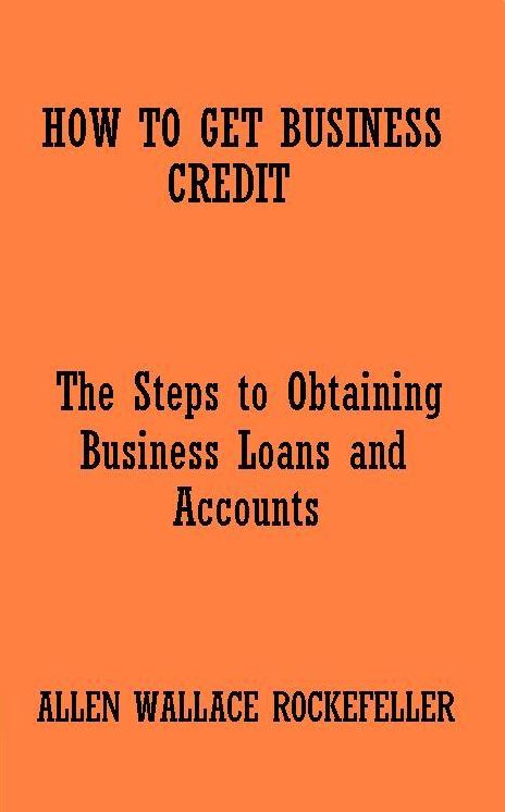How to Get Business Credit - The Steps to Obtaining Business Loans and Accounts