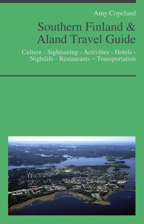 Southern Finland & Aland Travel Guide: Culture - Sightseeing - Activities - Hotels - Nightlife - Restaurants – Transportation (including Helsinki)