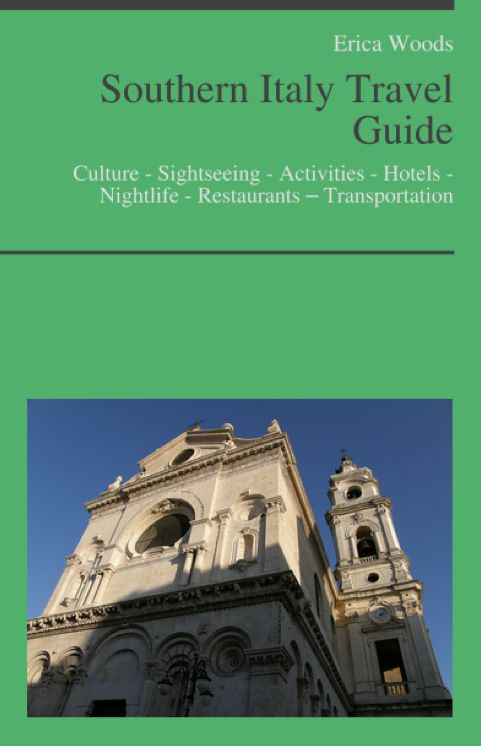 Southern Italy Travel Guide: Culture - Sightseeing - Activities - Hotels - Nightlife - Restaurants – Transportation (including Campania, Naples, Amalfi, Bari, Puglia, Sorrento, Ischia & Capri)