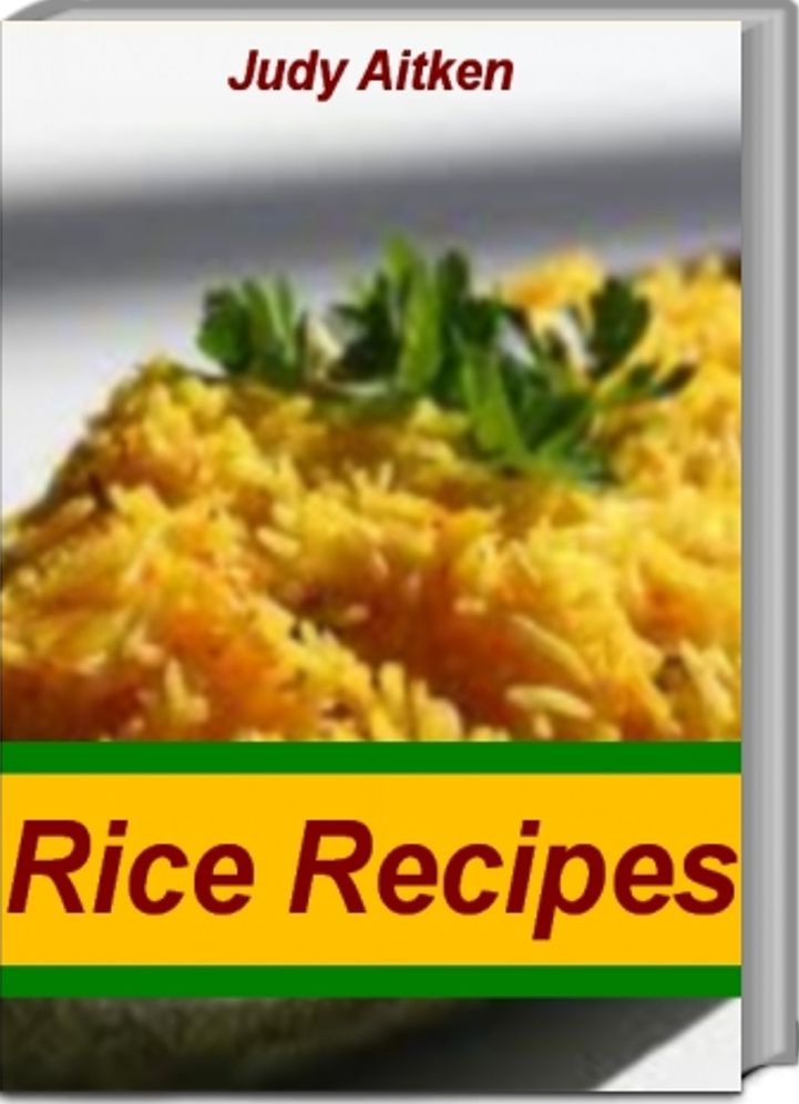 Rice Recipes: Delicious Ways To cook Cajun Fried Rice, Italiano Chicken and Rice, Wild Rice Recipes, Brown Rice Recipes and More