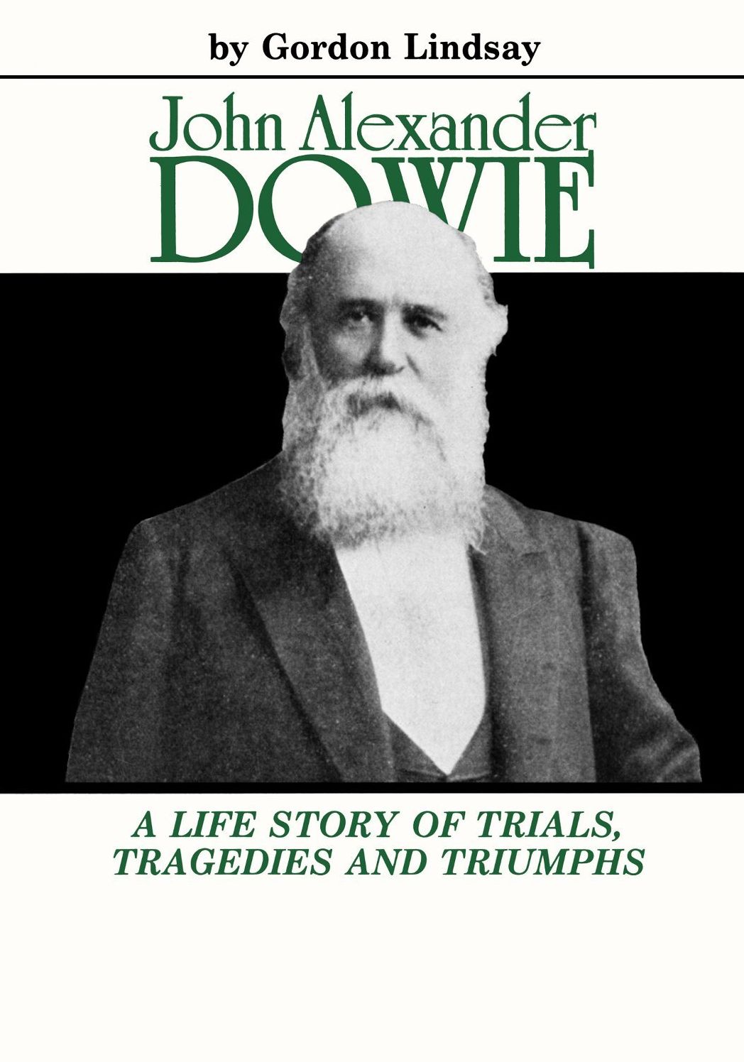 John Alexander Dowie: A Life Story of Trials, Tragedies and Triumphs