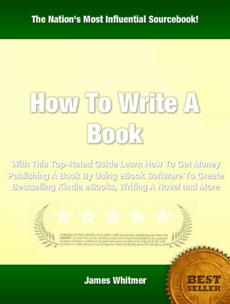 How To Write A Book: With This Top-Rated Guide Learn How To Get Money Publishing A Book By Using eBook Software To Create Bestselling Kindle eBooks, Writing A Novel and More