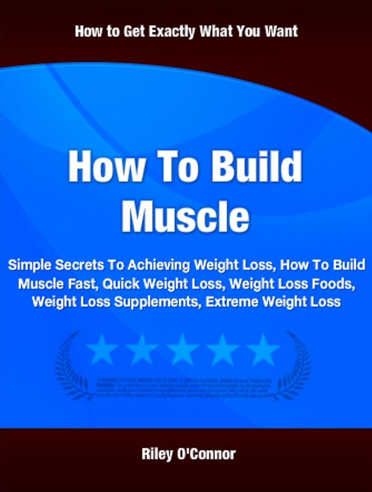 How To Build Muscle: Simple Secrets To Achieving Weight Loss, How To Build Muscle Fast, Quick Weight Loss, Weight Loss Foods, Weight Loss Supplements, Extreme Weight Loss