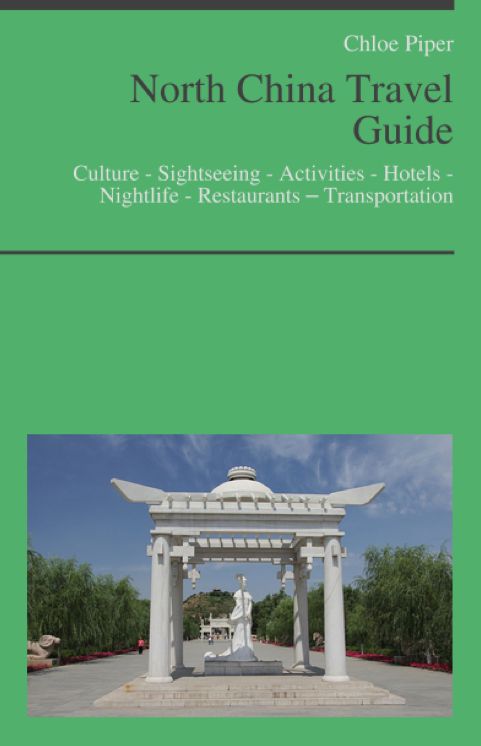 North China Travel Guide: Culture - Sightseeing - Activities - Hotels - Nightlife - Restaurants – Transportation