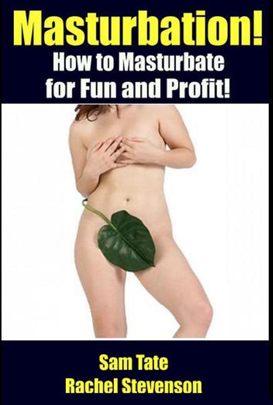 Masturbation: How to Masturbate for Fun and Profit!
