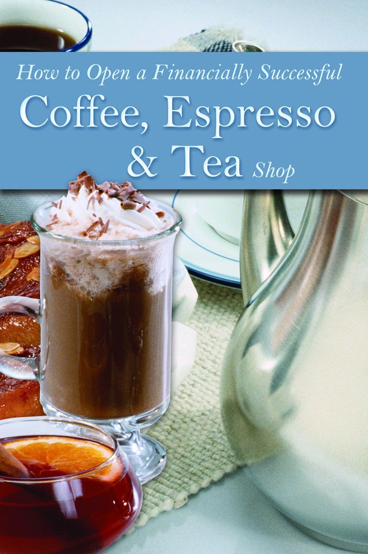 How to Open a Financially Successful Coffee, Espresso & Tea Shop