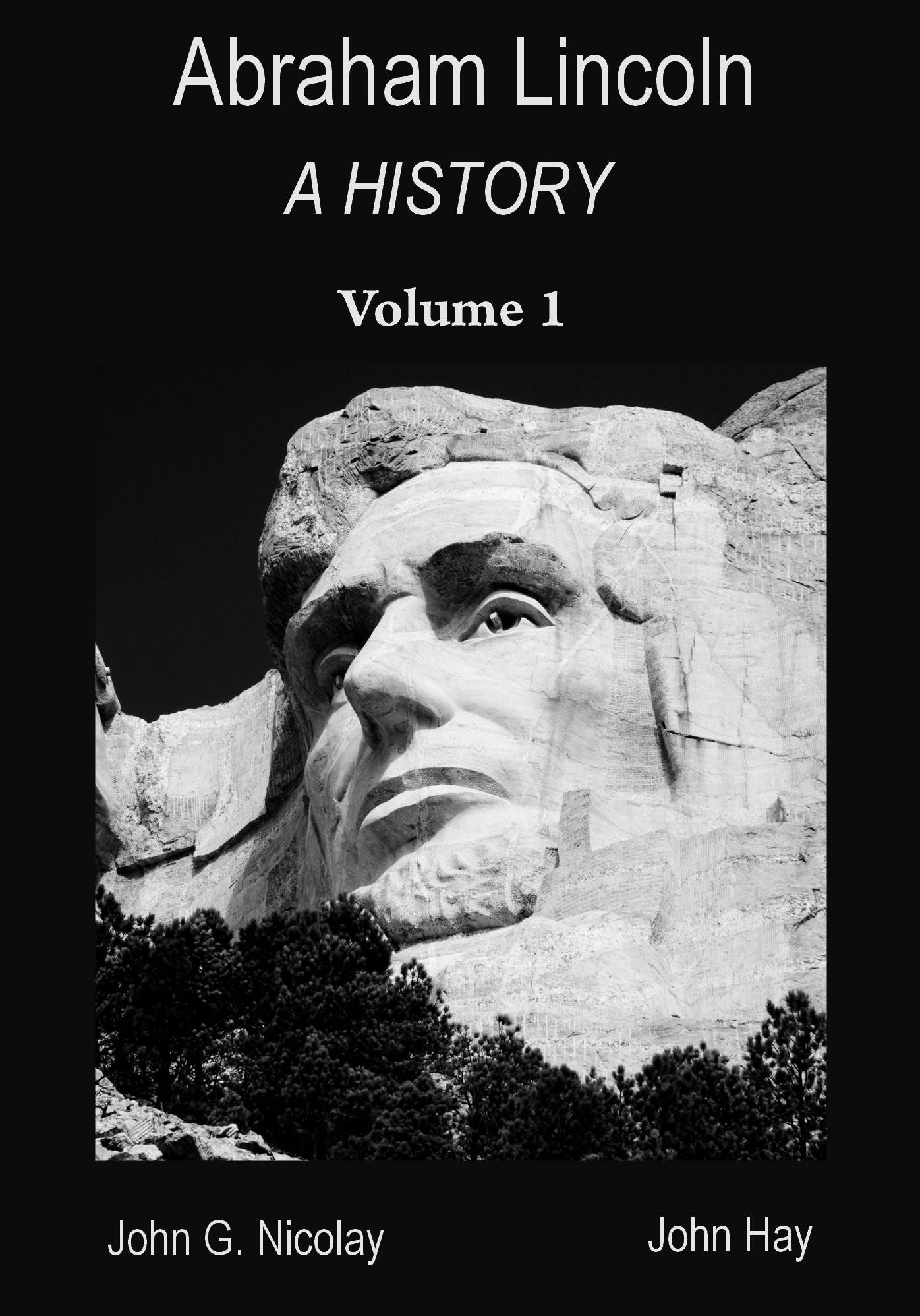 Abraham Lincoln : A History, Volume 1 (Illustrated)