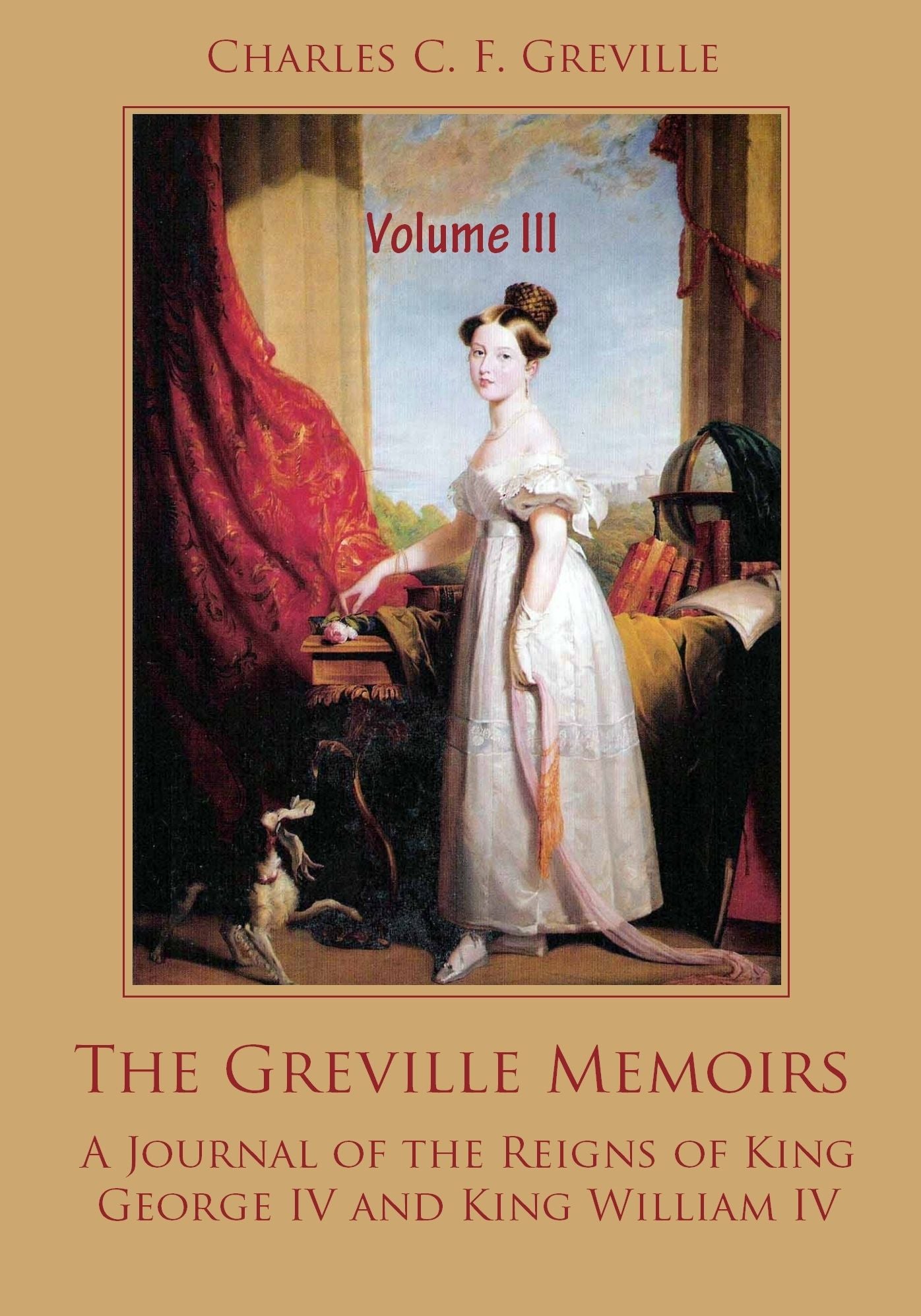 The Greville Memoirs : A Journal of the Reigns of King George IV, Volume III (Illustrated)