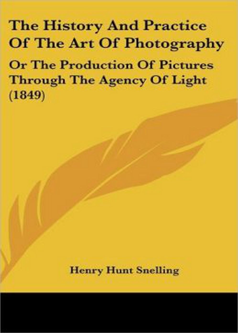 The History and Practice of the Art of Photography or, The Production of Pictures Through the Agency of Light: A History, Instructional Classic By Henry Hunt Snelling! AAA+++