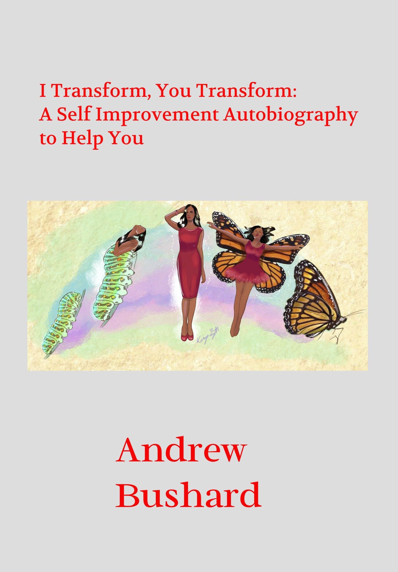 I Transform, You Transform: A Self Improvement Autobiography to Help You