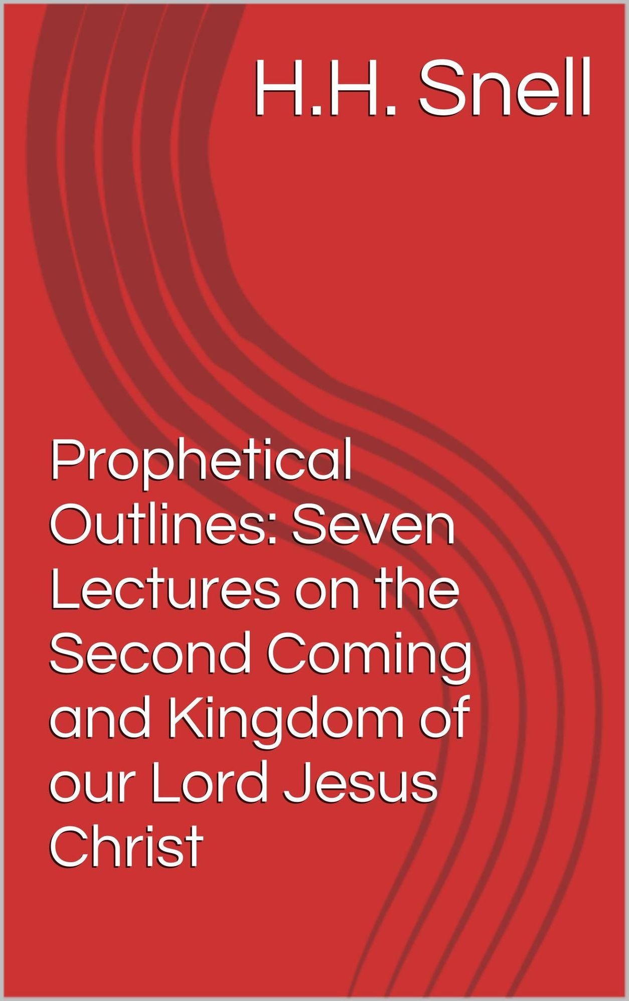 Prophetical Outlines: Seven Lectures on the Second Coming and Kingdom of our Lord Jesus Christ