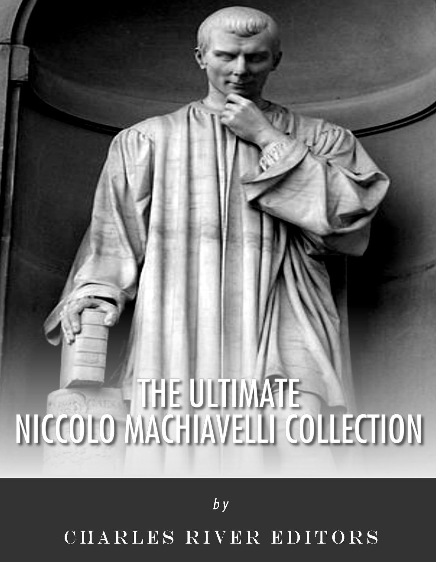 The Ultimate Niccol&ograve; Machiavelli Collection