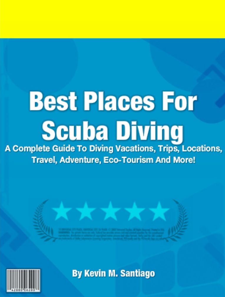 Best Places For Scuba Diving: A Complete Guide To Diving Vacations, Trips, Locations, Travel, Adventure, Eco-Tourism And More!