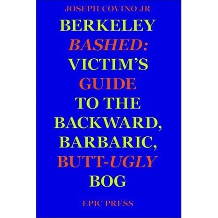 Berkeley Bashed: Victim's Guide to the Backward, Barbaric, Butt-Ugly Bog