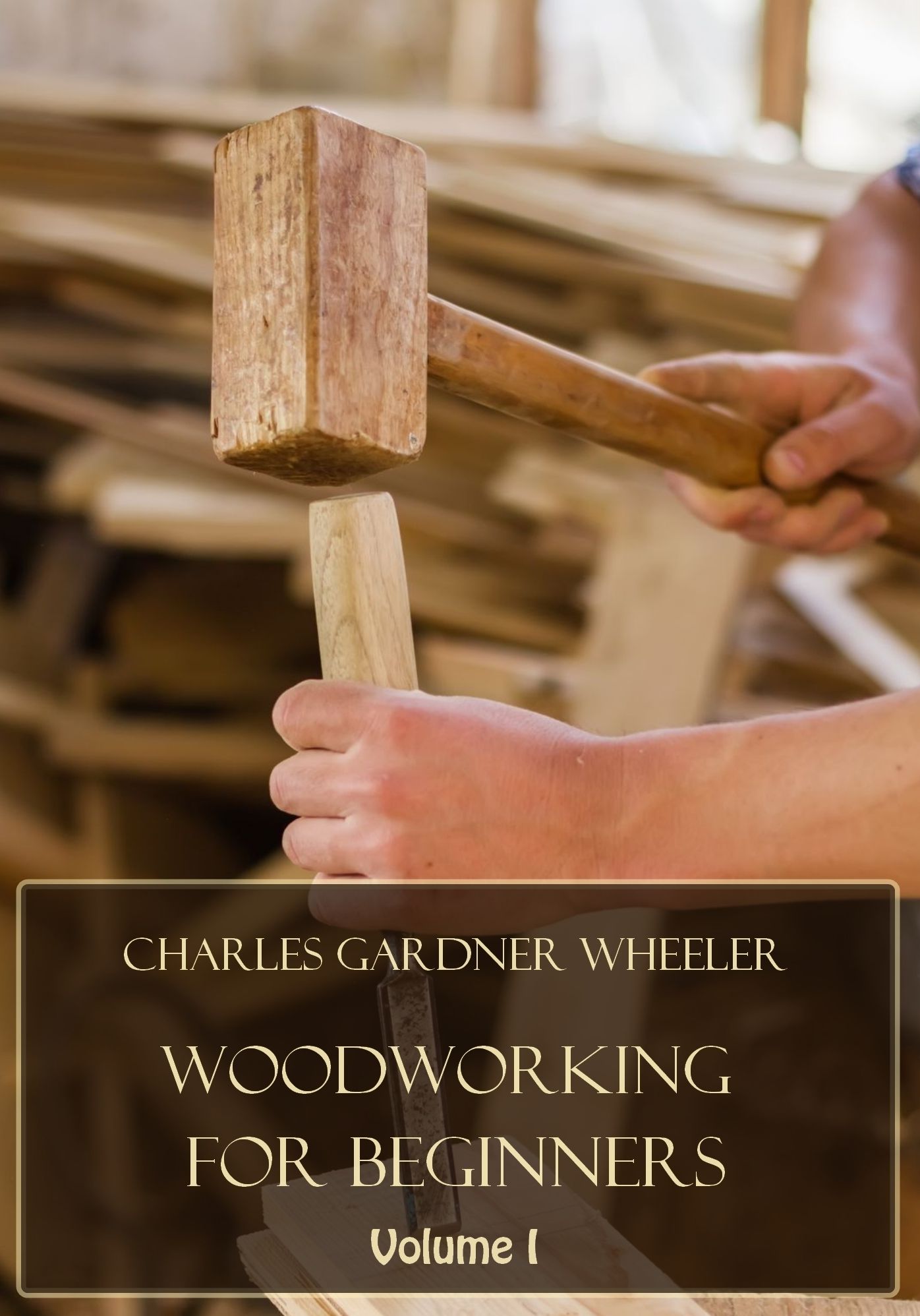 Woodworking for Beginners : Volume I (Illustrated)