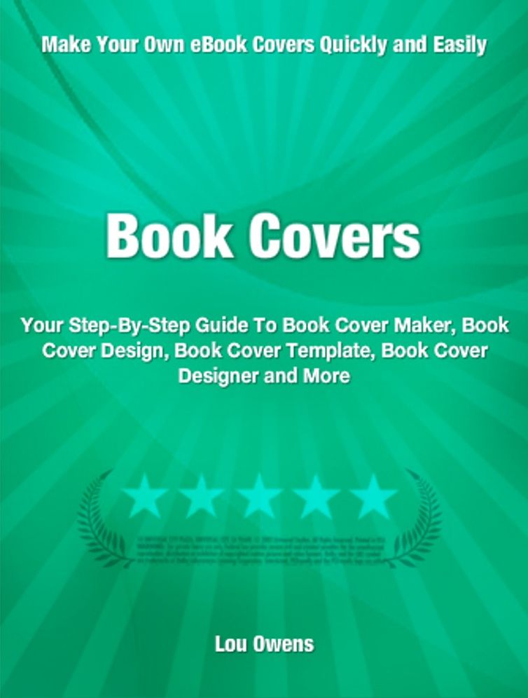 Book Covers: Your Step-By-Step Guide To Book Cover Maker, Book Cover Design, Book Cover Template, Book Cover Designer and More