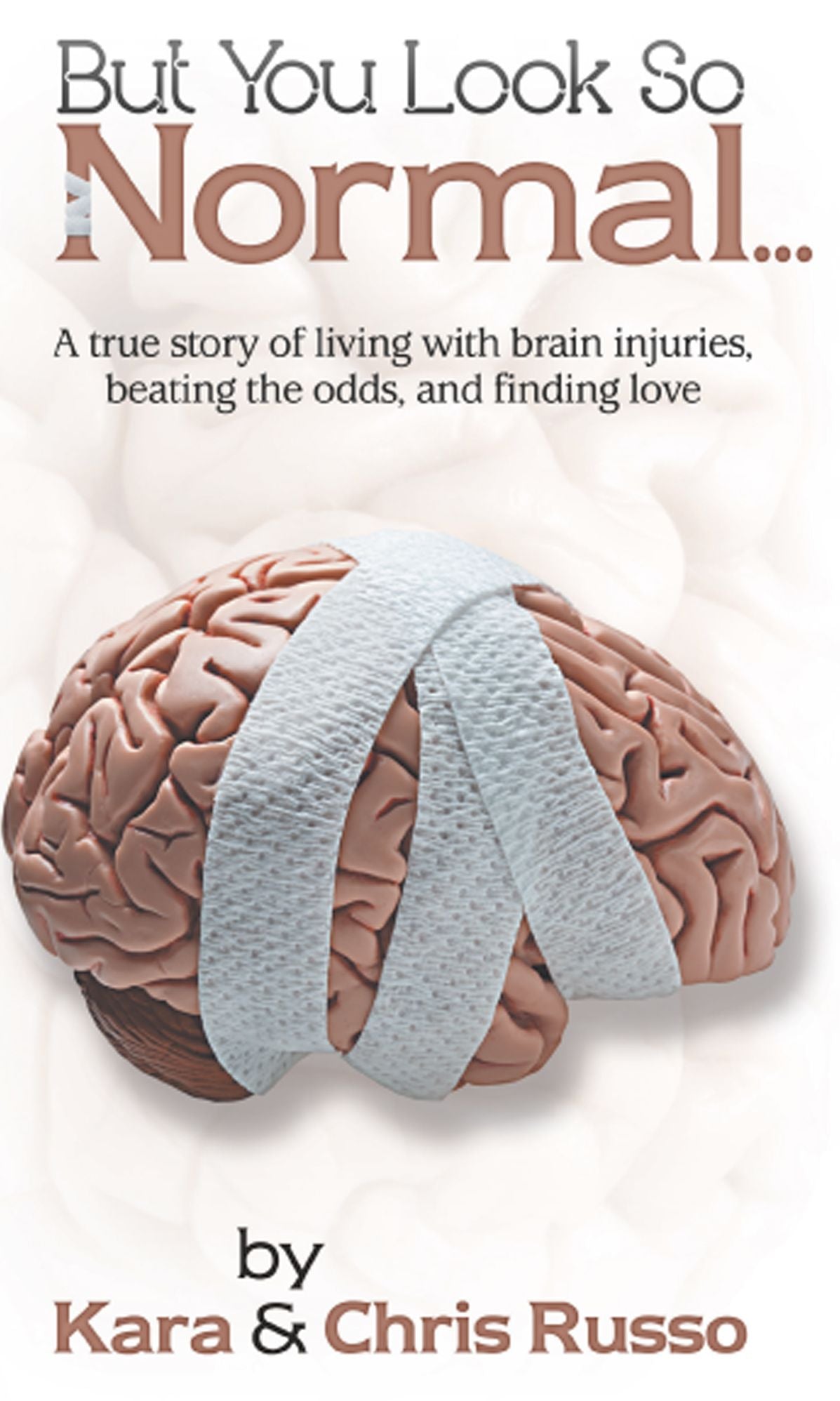 But You Look So Normal: A true story of living with brain injuries, beating the odds, and finding love