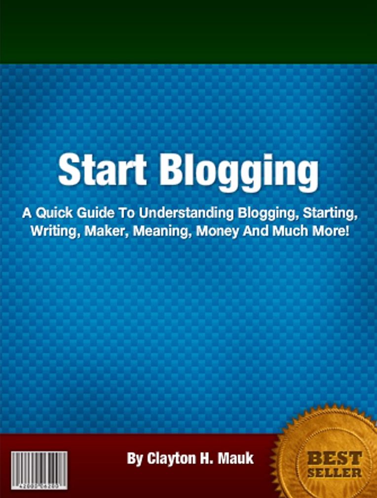 Start Blogging: A Quick Guide To Understanding Blogging, Starting, Writing, Maker, Meaning, Money And Much More!