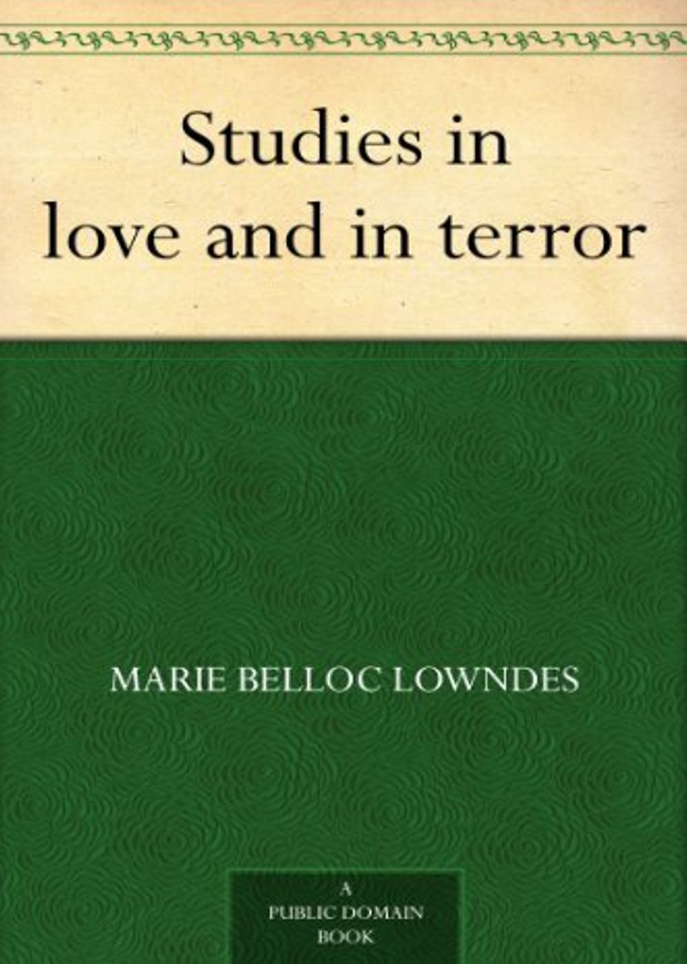 Studies in Love and in Terror: A Short Story Collection, Romance, Horror Classic By Marie Belloc Lowndes! AAA+++