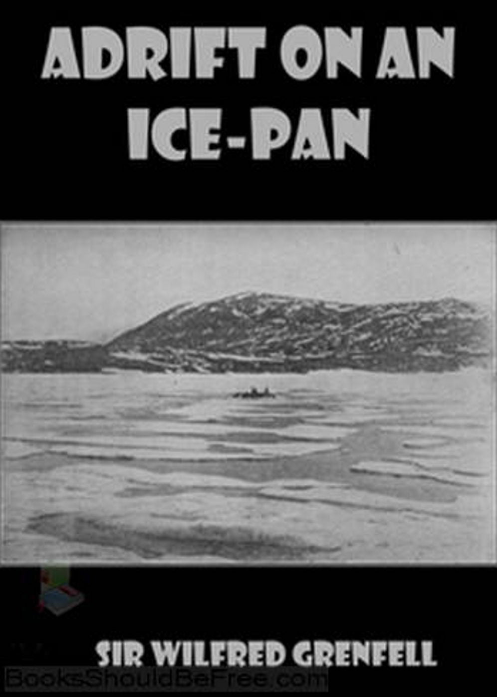 Adrift on an Ice-Pan: An Adventure, Non-fiction Classic By Sir Wilfred Grenfell! AAA+++