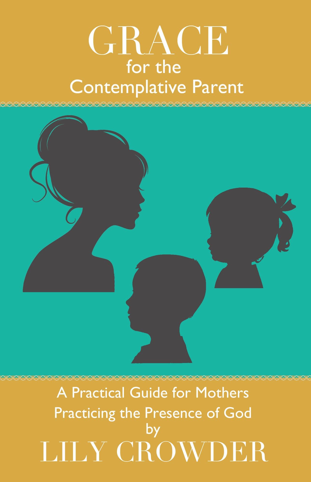 Grace for the Contemplative Parent : A Practical Guide for Mothers Practicing the Presence of God