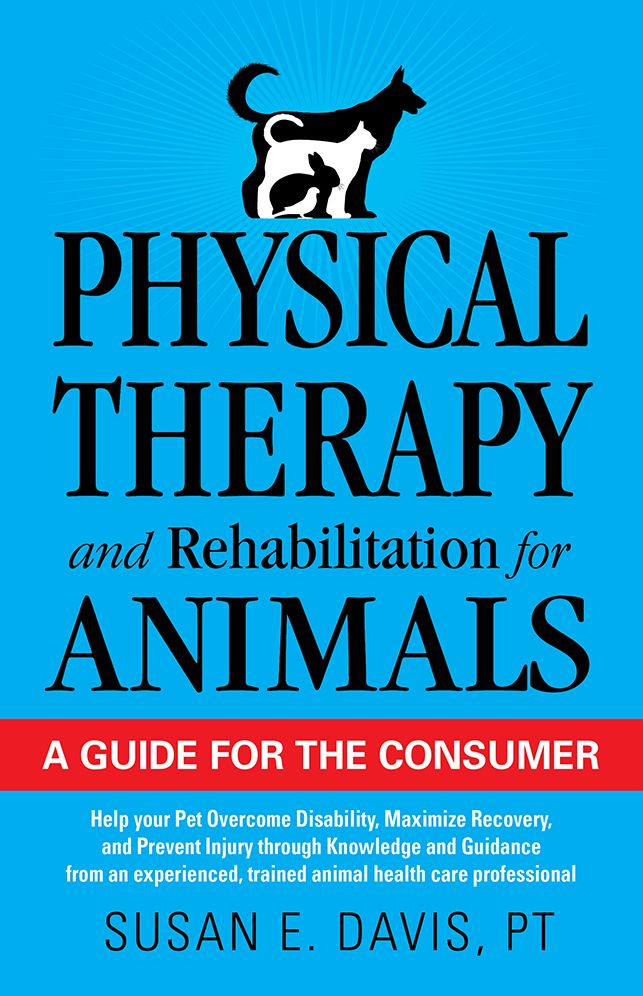 Physical Therapy and Rehabilitation for Animals: A Guide For The Consumer