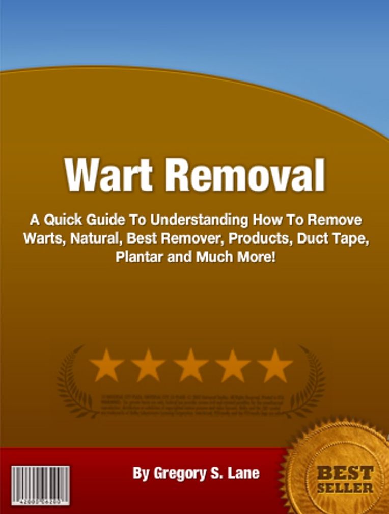 Wart Removal: A Quick Guide To Understanding How To Remove Warts, Natural, Best Remover, Products, Duct Tape, Plantar and Much More!