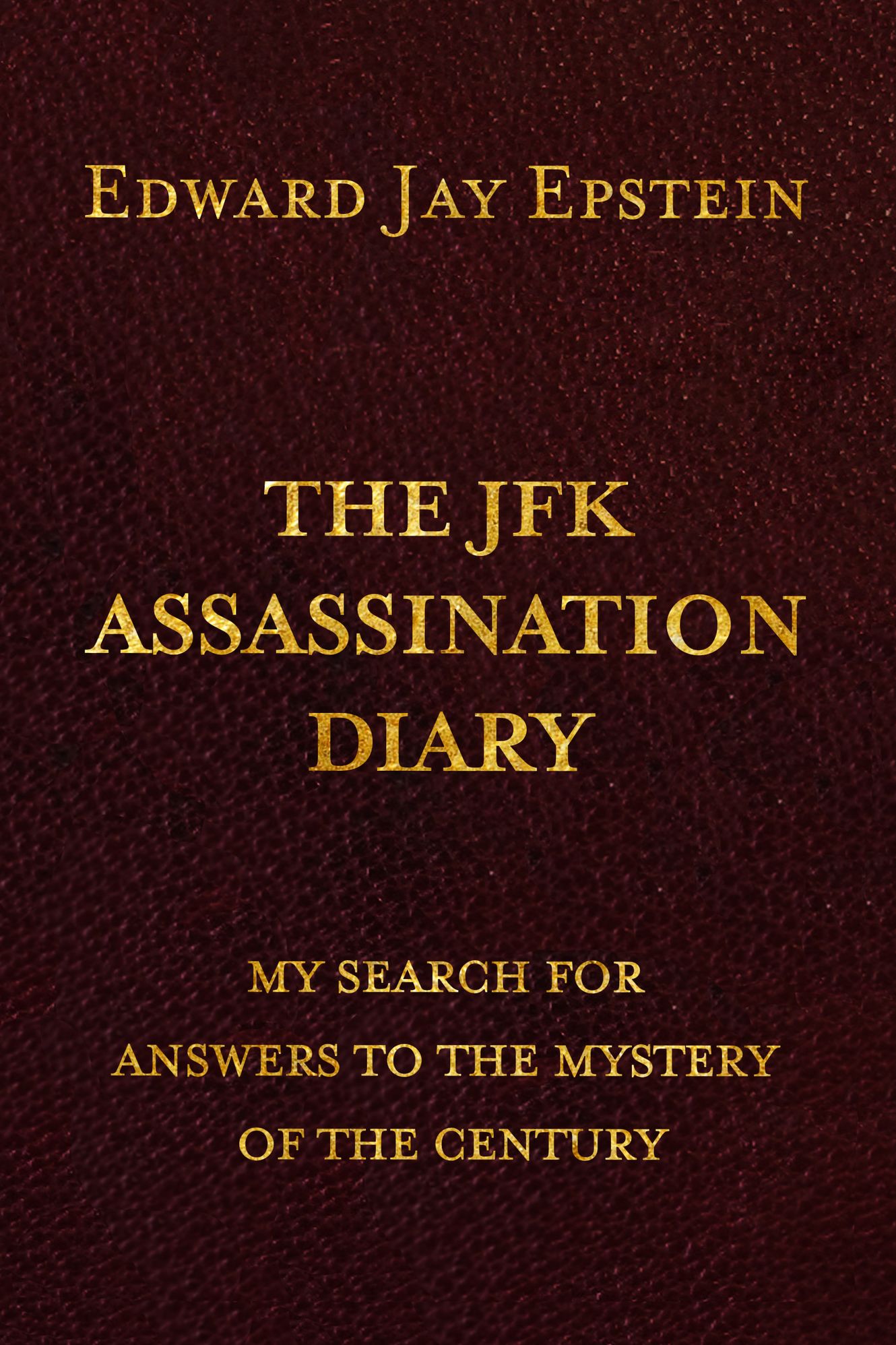 THE JFK ASSASSINATION DIARY: My Search For Amswers to the Mystery of the Century