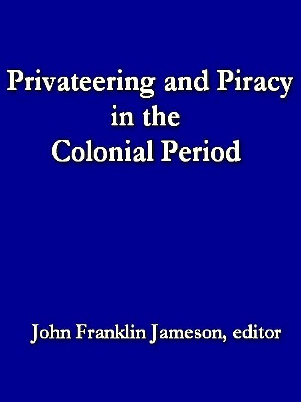 Privateering and Piracy in the Colonial Period: Illustrative Documents
