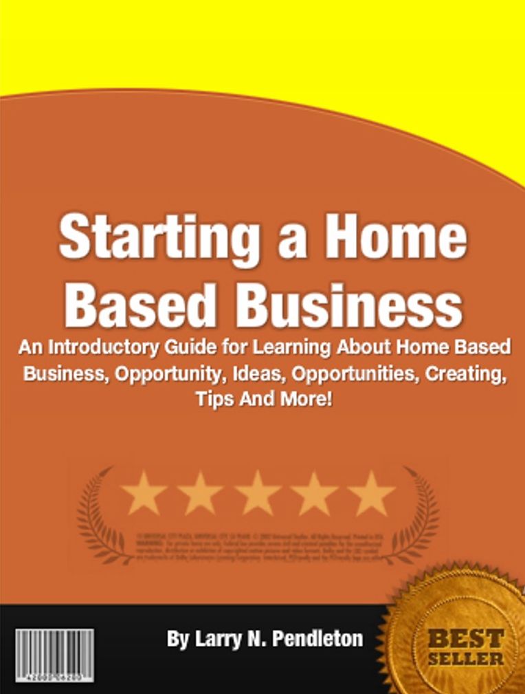 Starting a Home Based Business: An Introductory Guide for Learning About Home Based Business, Opportunity, Ideas, Opportunities, Creating, Tips And More!