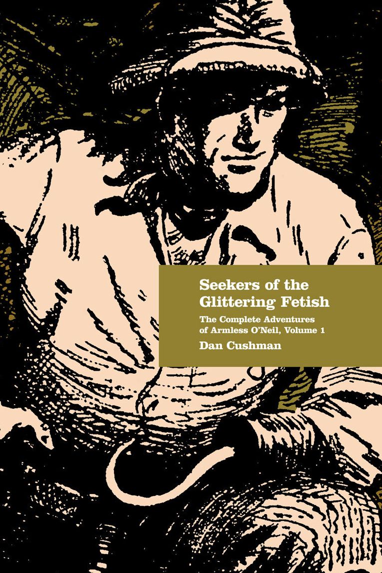 Seekers of the Glittering Fetish: The Complete Adventures of Armless O'Neil, Volume 1
