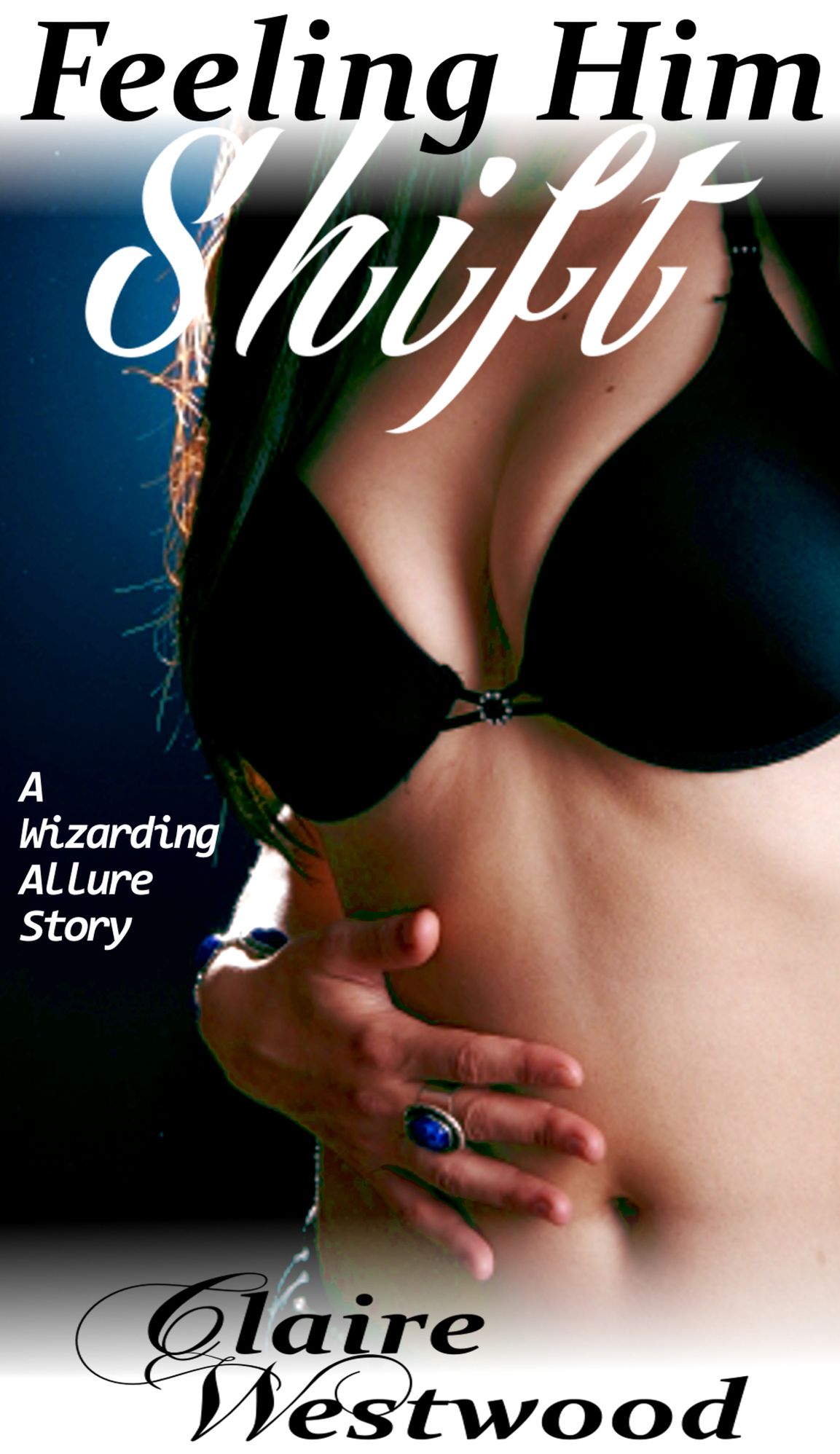 Feeling Him Shift (Paranormal, Erotic Fantasy, Shapeshifter)