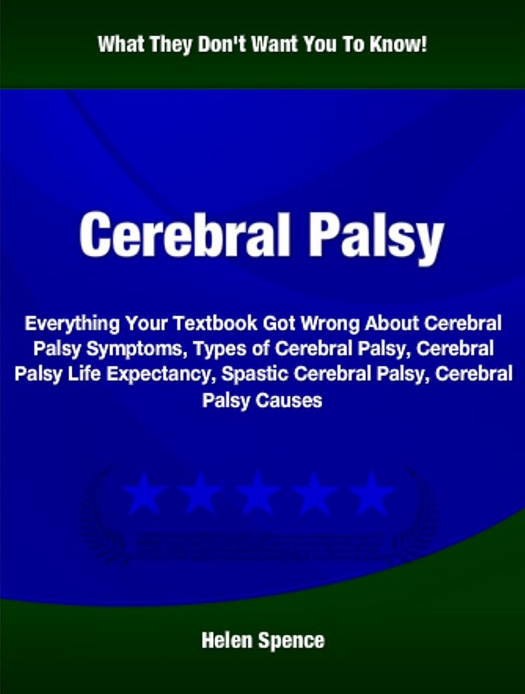 Cerebral Palsy: Everything Your Textbook Got Wrong About Cerebral Palsy Symptoms, Types of Cerebral Palsy, Cerebral Palsy Life Expectancy, Spastic Cerebral Palsy, Cerebral Palsy Causes
