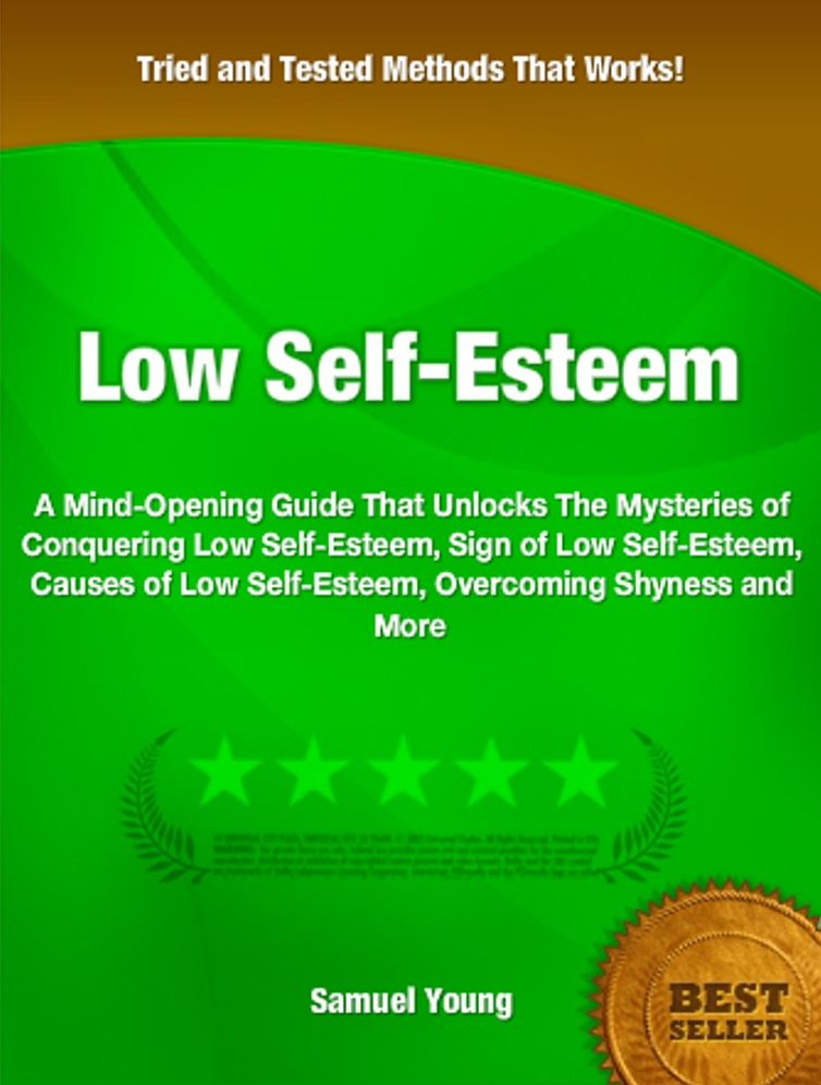 Low Self-Esteem: A Mind-Opening Guide That Unlocks The Mysteries of Conquering Low Self-Esteem, Sign of Low Self-Esteem, Causes of Low Self-Esteem, Overcoming Shyness and More