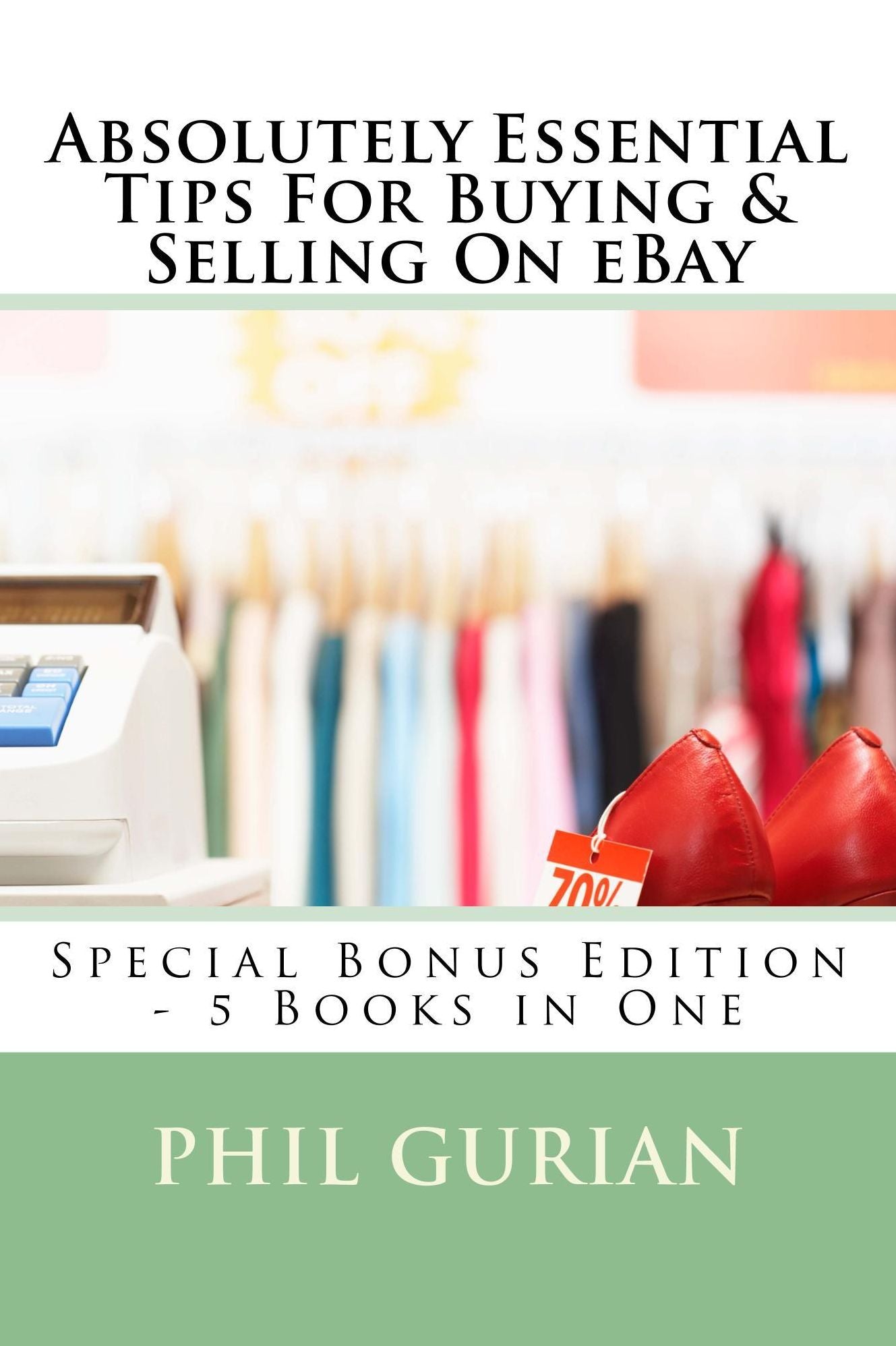 Absolutely Essential Tips For Buying & Selling On eBay: Special Bonus Edition - 5 eBooks in One