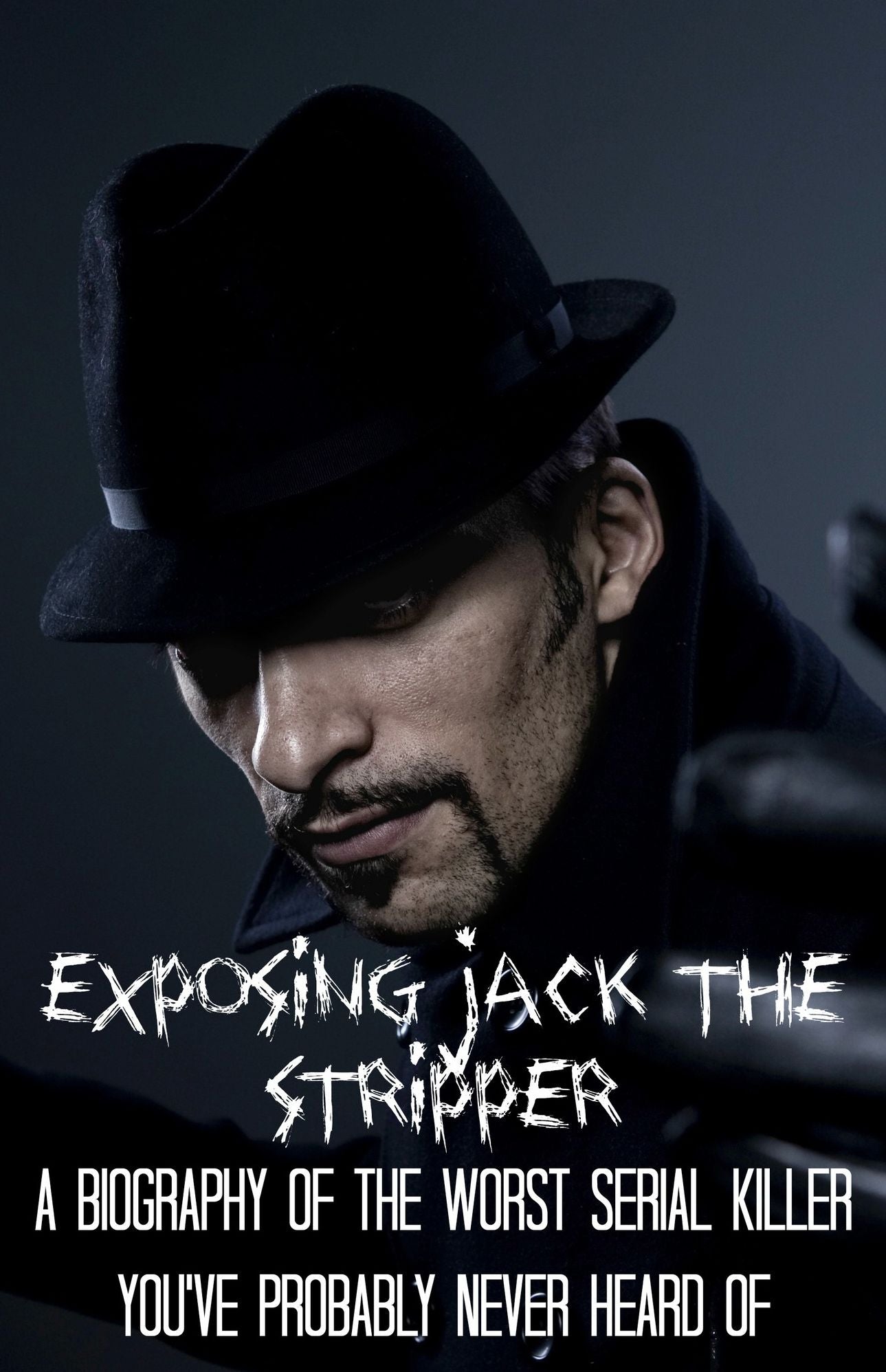 Exposing Jack the Stripper: A Biography of the Worst Serial Killer You've Probably Never Heard Of