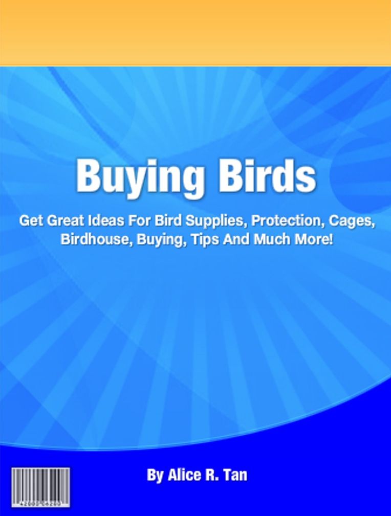 Buying Birds: Get Great Ideas For Bird Supplies, Protection, Cages, Birdhouse, Buying, Tips And Much More!