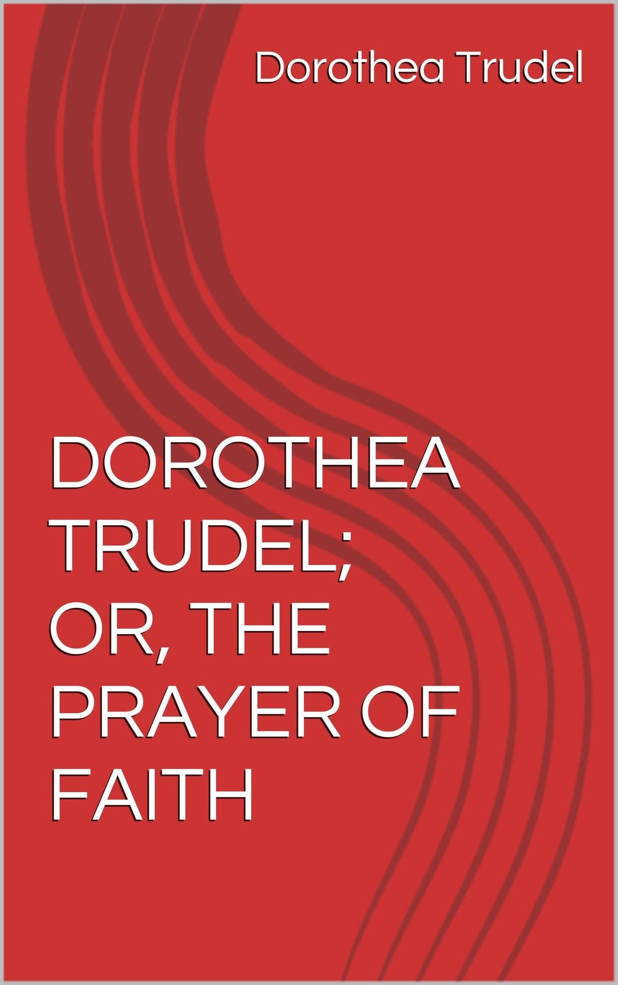 DOROTHEA TRUDEL; OR, THE PRAYER OF FAITH