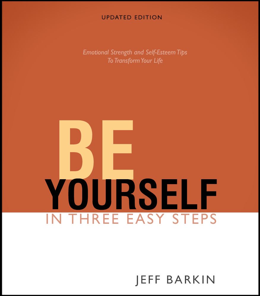 Be Yourself in Three Easy Steps: Emotional Strength and Self-Esteem Tips To Transform Your Life