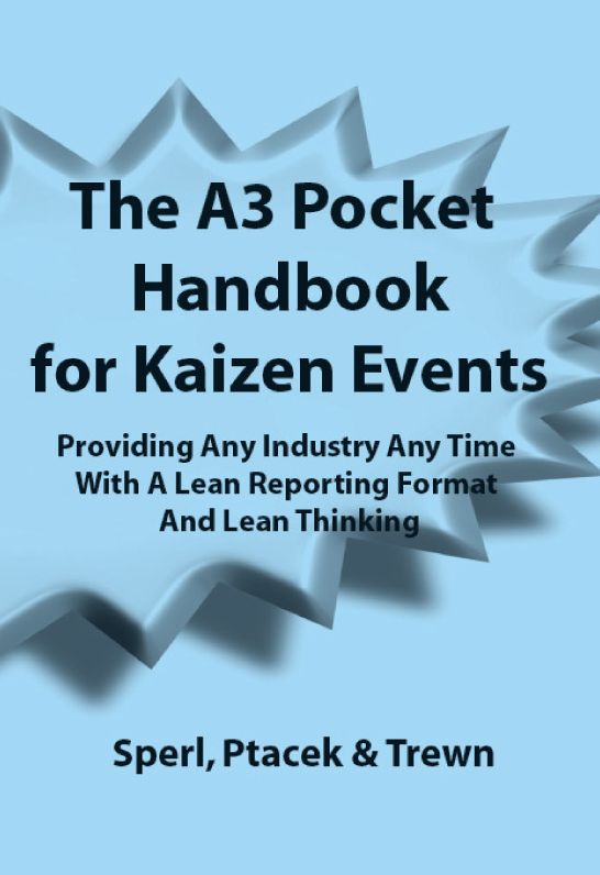 The A3 Pocket Handbook for Kaizen Events - Providing Any Industry Any Time With A Lean Reporting Format and Lean Thinking
