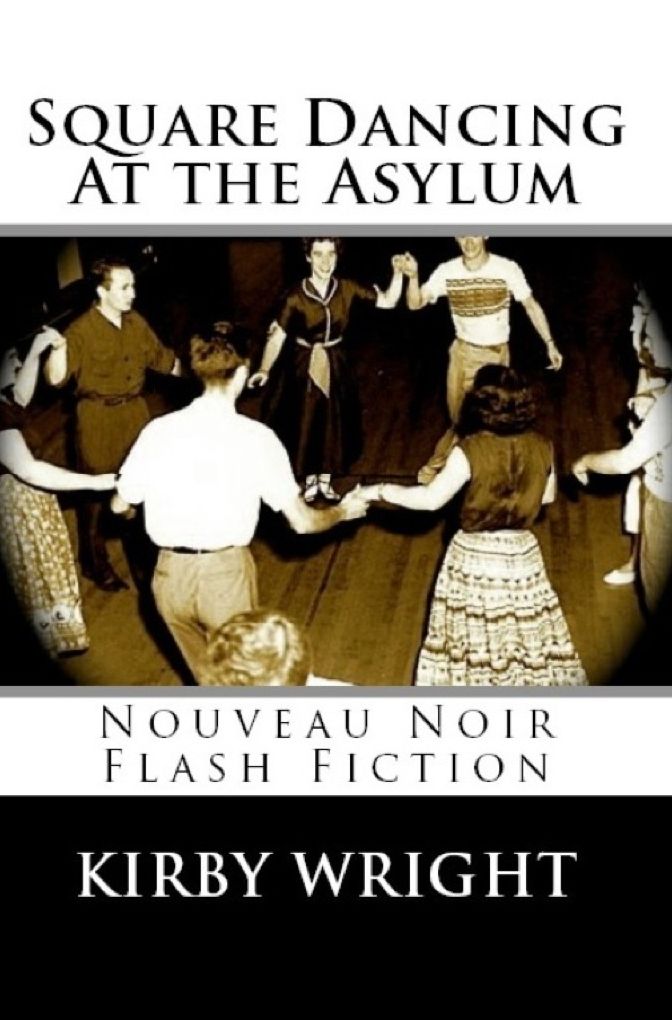 SQUARE DANCING AT THE ASYLUM: Nouveau Noir Flash Fiction