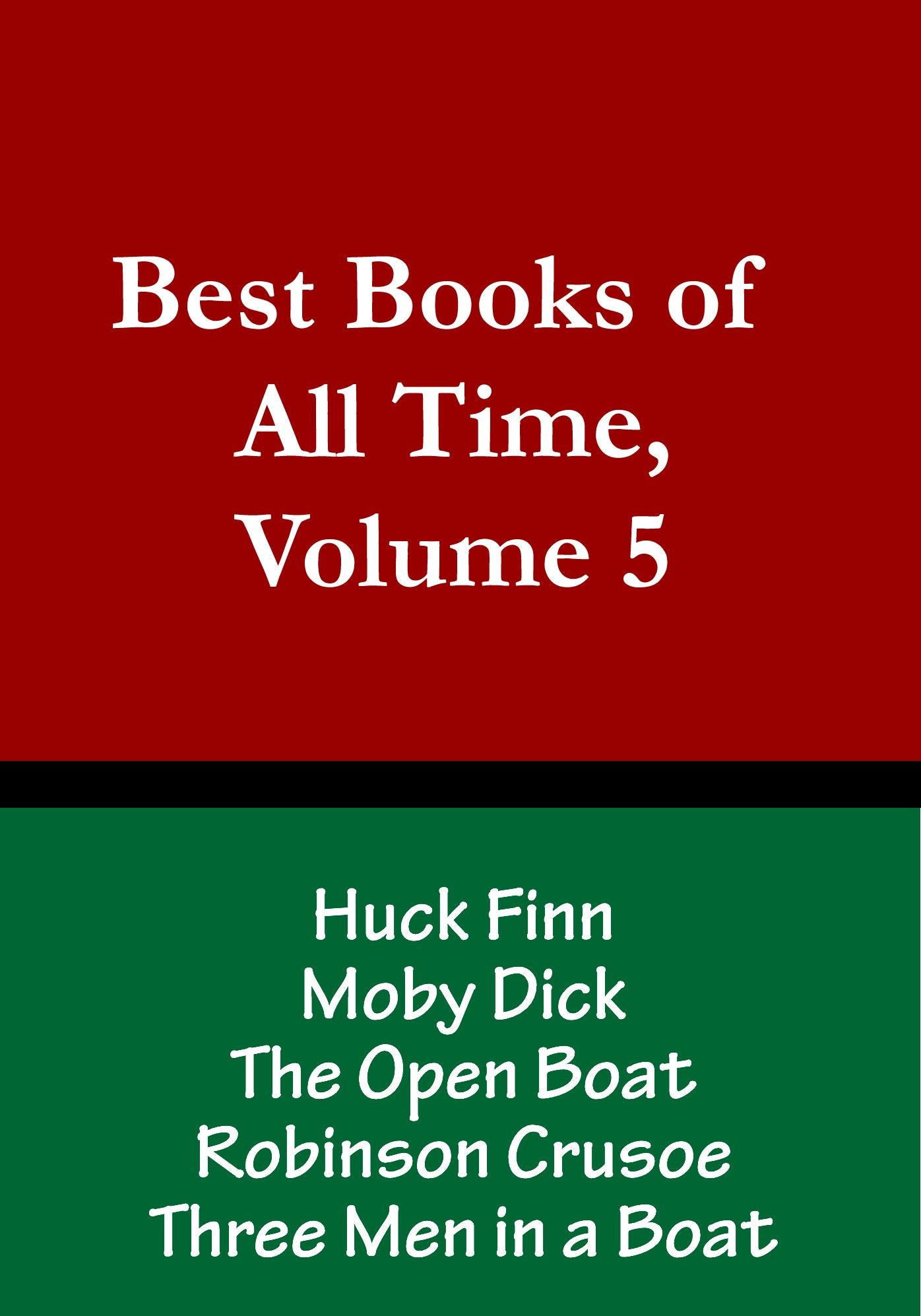 Best Books of All Time, Volume 5: Huck Finn by Mark Twain, Moby Dick by Herman Melville, The Open Boat by Stephen Crane, Robinson Crusoe by Daneil Defoe, Three Men in a Boat by Jerome K. Jerome
